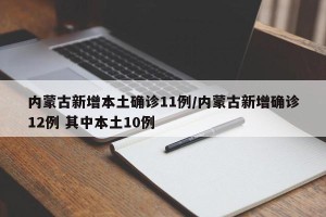 内蒙古新增本土确诊11例/内蒙古新增确诊12例 其中本土10例
