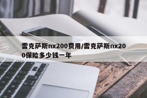 雷克萨斯nx200费用/雷克萨斯nx200保险多少钱一年