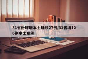31省份昨增本土确诊27例/31省增126例本土病例