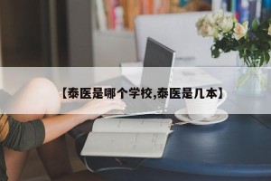 【泰医是哪个学校,泰医是几本】