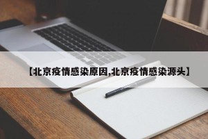 【北京疫情感染原因,北京疫情感染源头】