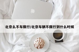 北京么不车限行/北京车辆不限行到什么时候