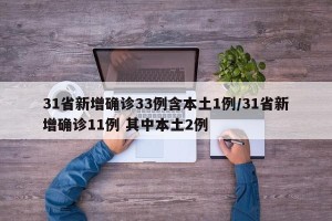 31省新增确诊33例含本土1例/31省新增确诊11例 其中本土2例