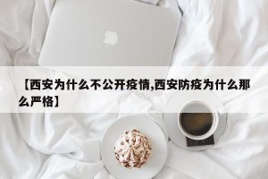 【西安为什么不公开疫情,西安防疫为什么那么严格】