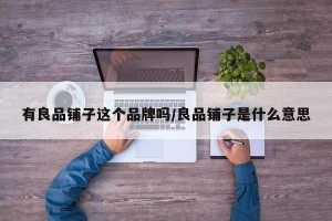 有良品铺子这个品牌吗/良品铺子是什么意思