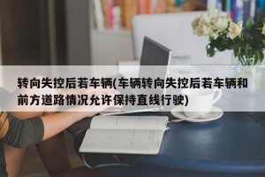 转向失控后若车辆(车辆转向失控后若车辆和前方道路情况允许保持直线行驶)