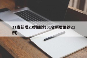 31省新增23例确诊(31省新增确诊21例)