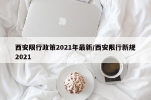 西安限行政策2021年最新/西安限行新规2021