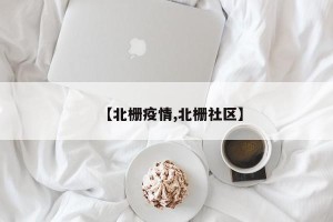 【北栅疫情,北栅社区】