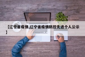 【辽宁省疫情,辽宁省疫情防控先进个人公示】