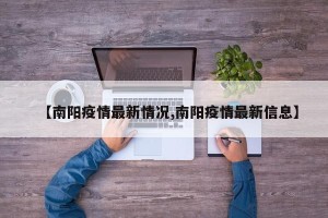 【南阳疫情最新情况,南阳疫情最新信息】