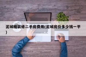 泥城精装修二手房费用(泥城房价多少钱一平)