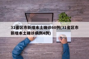 31省区市新增本土确诊60例(31省区市新增本土确诊病例4例)