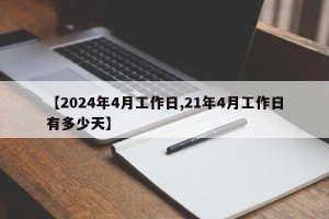 【2024年4月工作日,21年4月工作日有多少天】