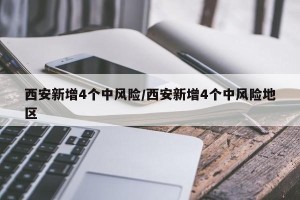 西安新增4个中风险/西安新增4个中风险地区