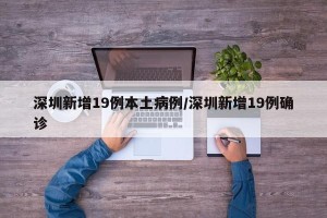 深圳新增19例本土病例/深圳新增19例确诊