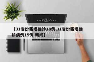 【31省份新增确诊18例,31省份新增确诊病例15例 新闻】