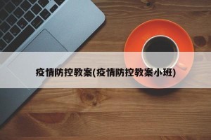 疫情防控教案(疫情防控教案小班)