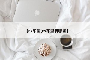 【rs车型,rs车型有哪些】