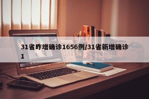 31省昨增确诊1656例/31省新增确诊1