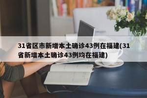 31省区市新增本土确诊43例在福建(31省新增本土确诊43例均在福建)