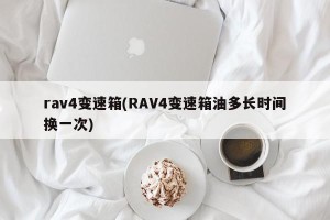 rav4变速箱(RAV4变速箱油多长时间换一次)