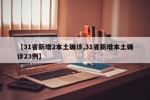 【31省新增2本土确诊,31省新增本土确诊23例】
