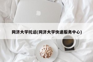 同济大学托运(同济大学快递服务中心)