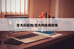 意大历疫情/意大利疫情疫情