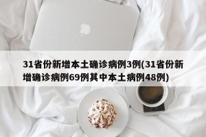 31省份新增本土确诊病例3例(31省份新增确诊病例69例其中本土病例48例)