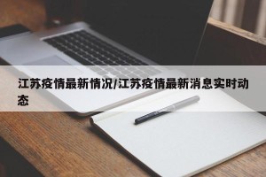 江苏疫情最新情况/江苏疫情最新消息实时动态